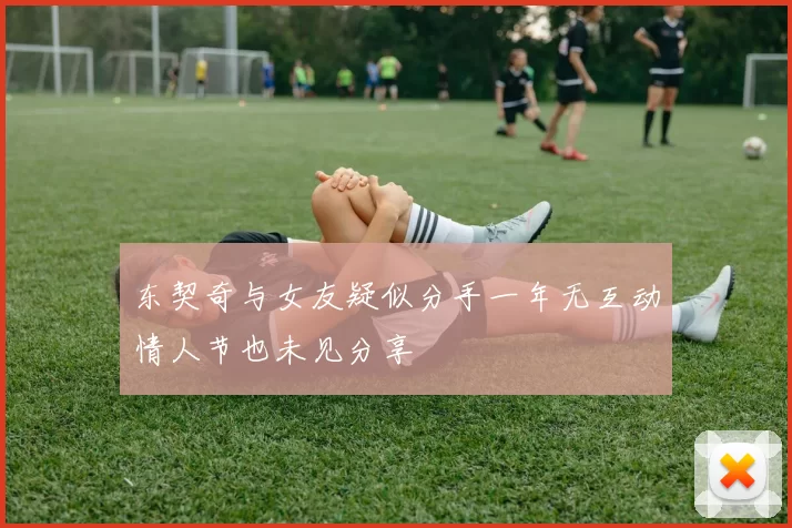 东契奇与女友疑似分手一年无互动情人节也未见分享