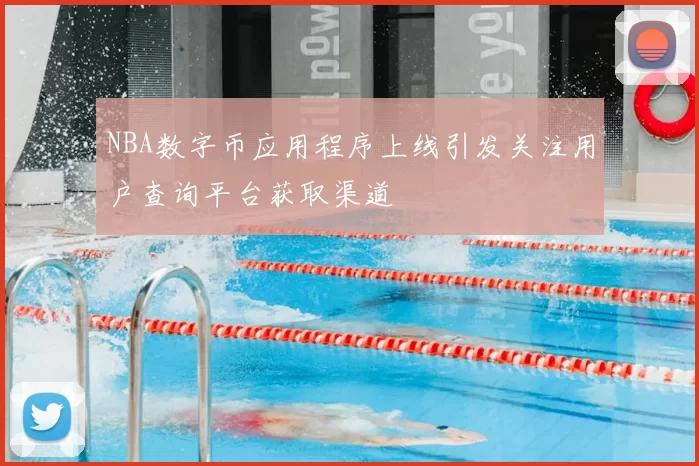 NBA数字币应用程序上线引发关注用户查询平台获取渠道