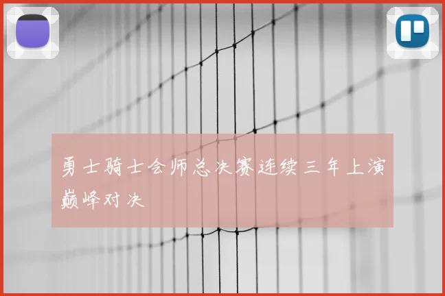 勇士骑士会师总决赛连续三年上演巅峰对决