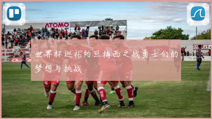 世界杯巡礼约旦梅西之战勇士们的梦想与挑战