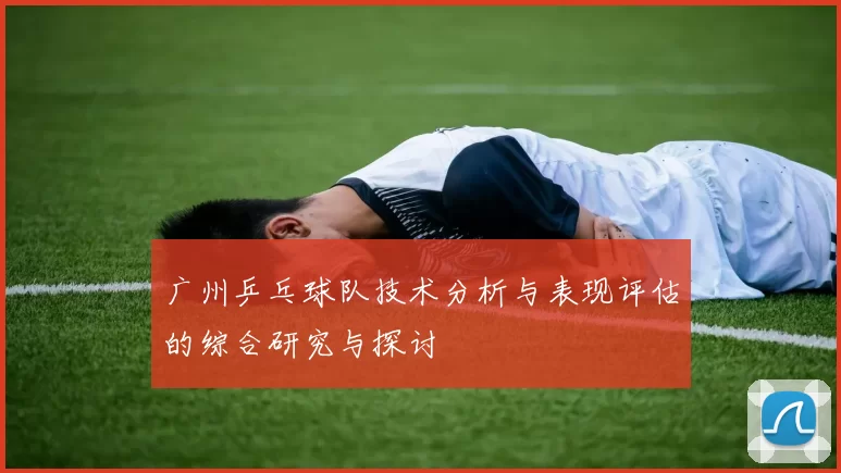 广州乒乓球队技术分析与表现评估的综合研究与探讨