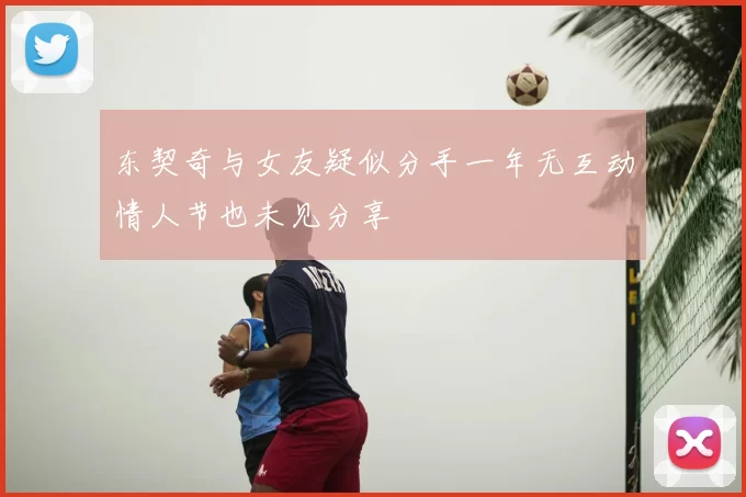 东契奇与女友疑似分手一年无互动情人节也未见分享