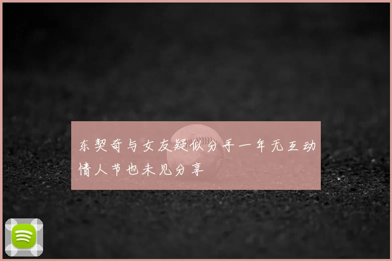 东契奇与女友疑似分手一年无互动情人节也未见分享