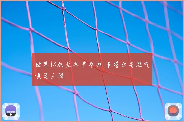 世界杯改至冬季举办 卡塔尔高温气候是主因