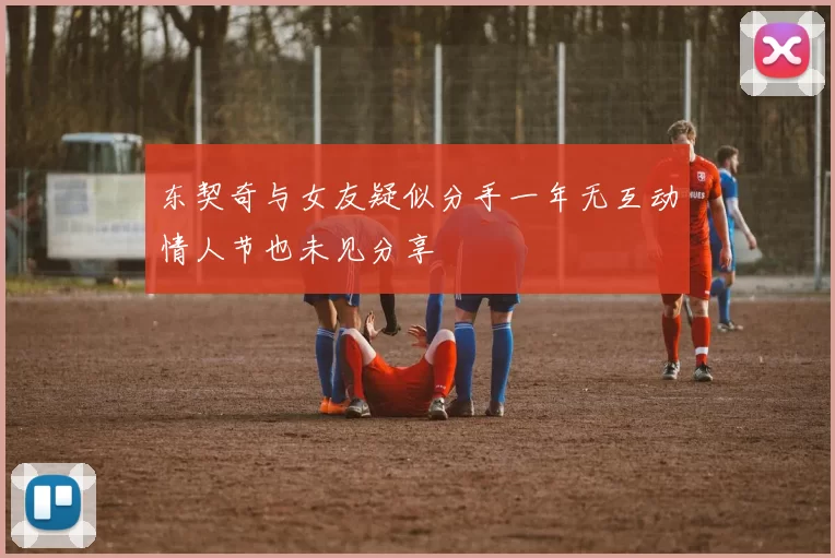 东契奇与女友疑似分手一年无互动情人节也未见分享