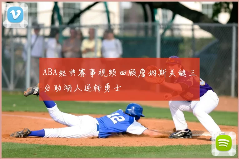 ABA经典赛事视频回顾詹姆斯关键三分助湖人逆转勇士