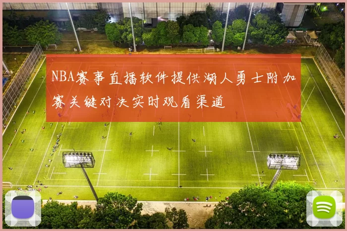 NBA赛事直播软件提供湖人勇士附加赛关键对决实时观看渠道