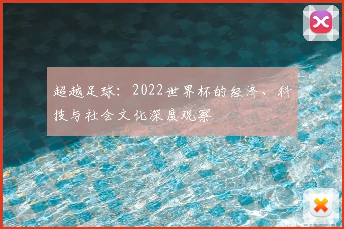 超越足球:2022世界杯的经济、科技与社会文化深度观察