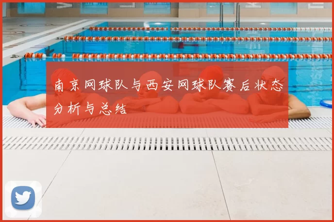南京网球队与西安网球队赛后状态分析与总结