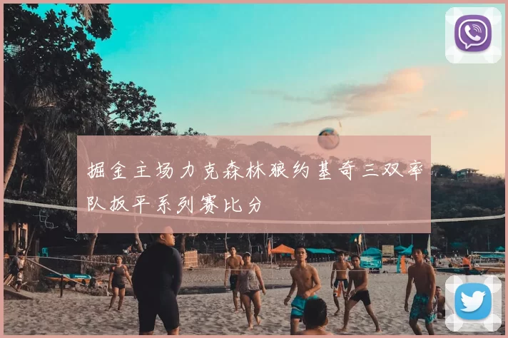 掘金主场力克森林狼约基奇三双率队扳平系列赛比分