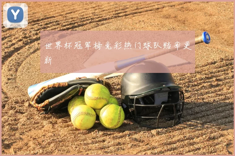 世界杯冠军榜竞彩热门球队赔率更新