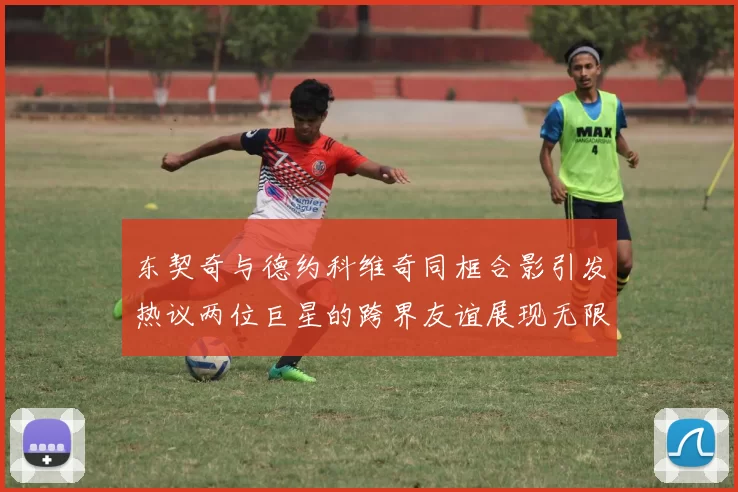东契奇与德约科维奇同框合影引发热议两位巨星的跨界友谊展现无限魅力
