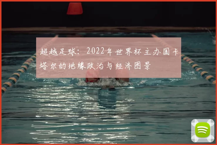 超越足球:2022年世界杯主办国卡塔尔的地缘政治与经济图景