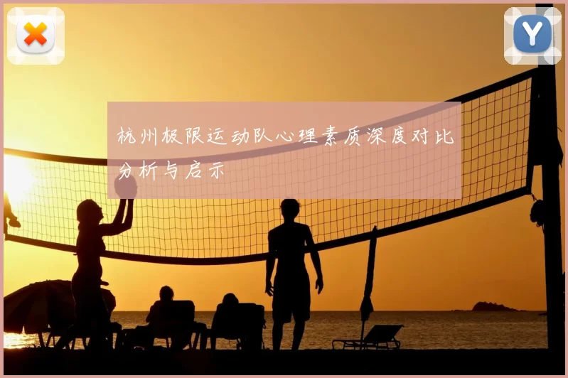杭州极限运动队心理素质深度对比分析与启示