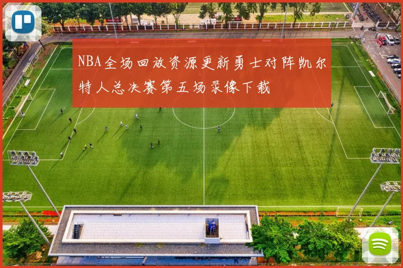 NBA全场回放资源更新勇士对阵凯尔特人总决赛第五场录像下载
