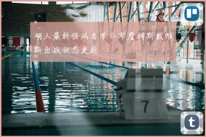 湖人最新伤病名单公布詹姆斯戴维斯出战状态更新
