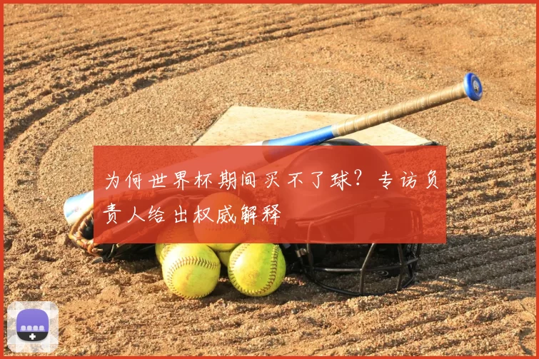 为何世界杯期间买不了球？专访负责人给出权威解释