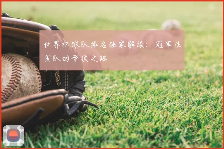 世界杯球队排名独家解读：冠军法国队的登顶之路