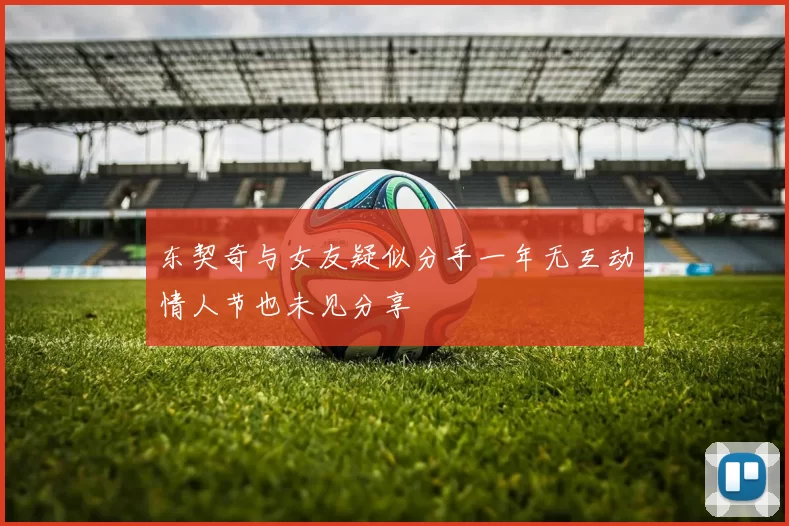 东契奇与女友疑似分手一年无互动情人节也未见分享